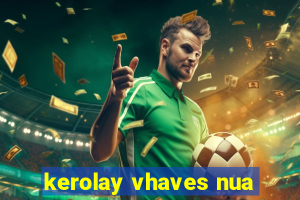 kerolay vhaves nua